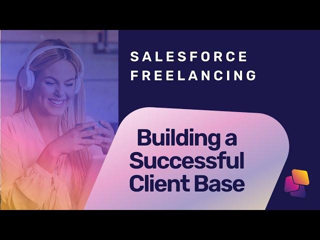 Navigating the Salesforce Freelance Path | How to Successfully Build a Client Base