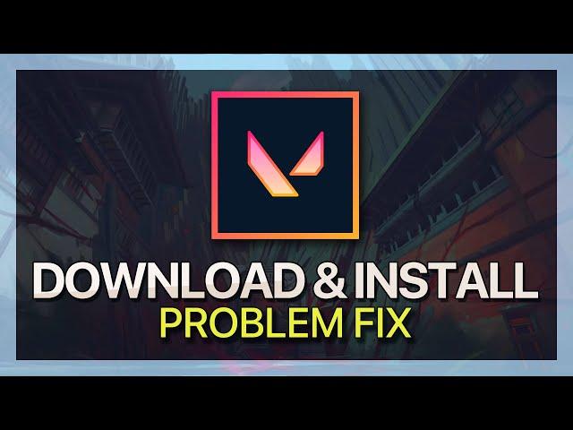 Fix Valorant Download & Installation Problems on Windows 11