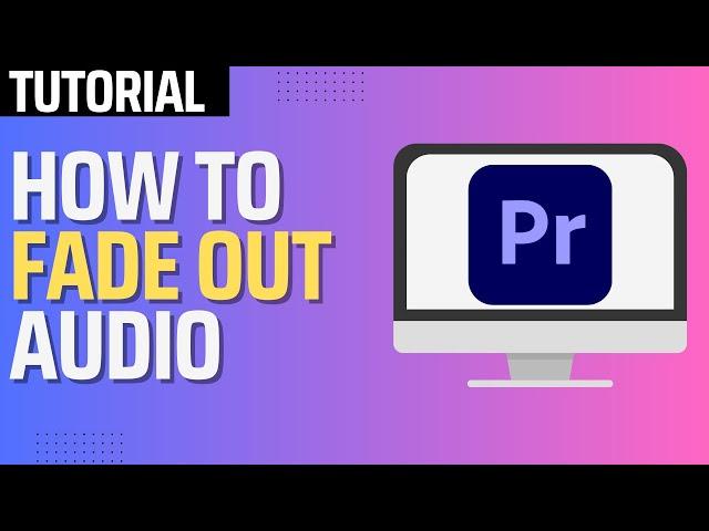 How To Fade Out Audio In Premiere Pro (2024 Tutorial)