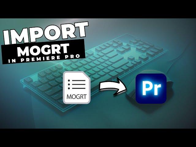 How To Import MOGRT Files Into Premiere Pro