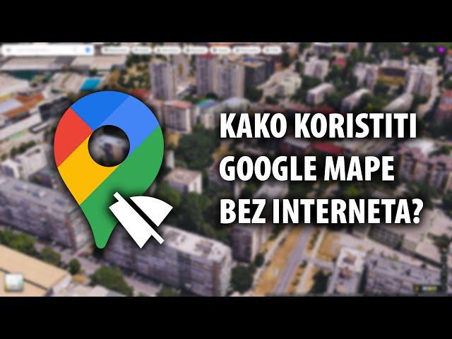 Kako koristiti Google mape bez interneta? - UPUTSTVO ZA POČETNIKE