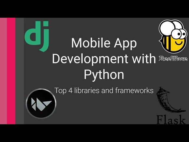 4 Top Python Mobile Development Libraries and Frameworks - How to Choose