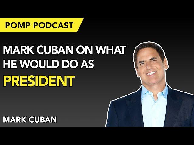 Pomp Podcast #270: Mark Cuban on What He Would Do As President