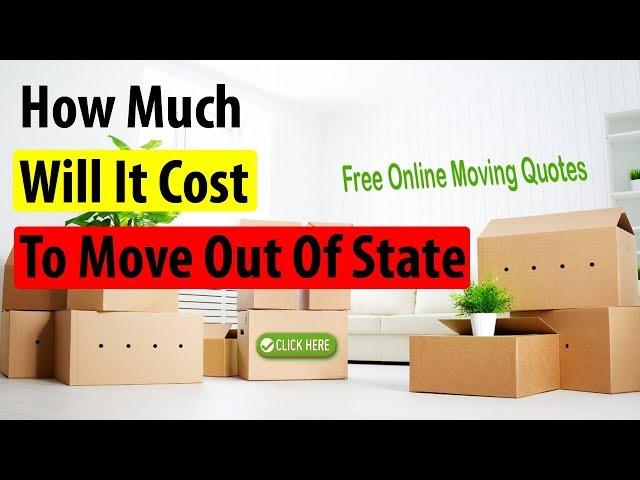 How Much Will It Cost To Move Out Of State | Get FREE Quotes & Save Up to 35%