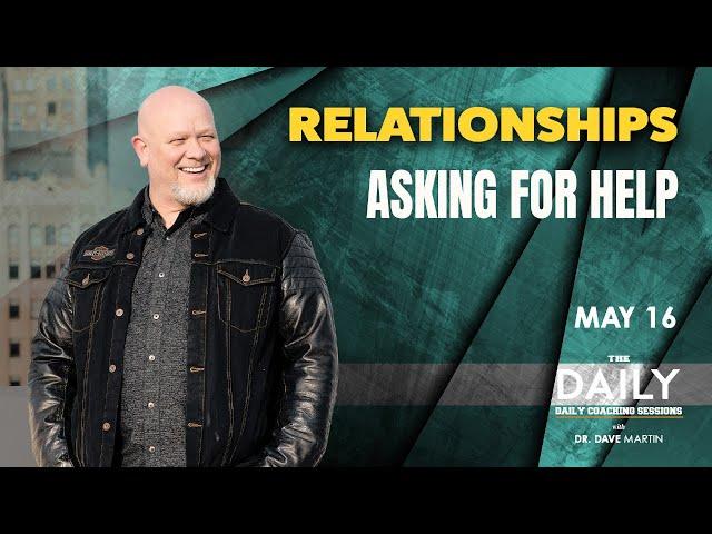 May 16, Relationships - ASKING FOR HELP