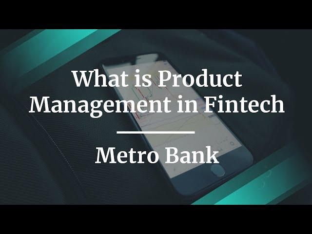 What is Product Management in Fintech by Metro Bank Lead PM