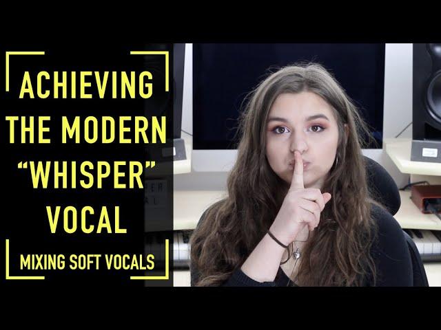 How to Mix the Modern “Whisper” Vocal (Mixing Soft, Whisper Vocals)