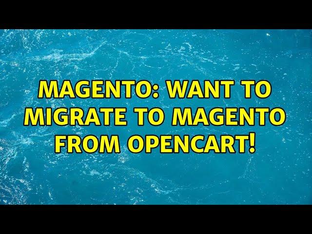 Magento: Want to Migrate to Magento from Opencart! (4 Solutions!!)