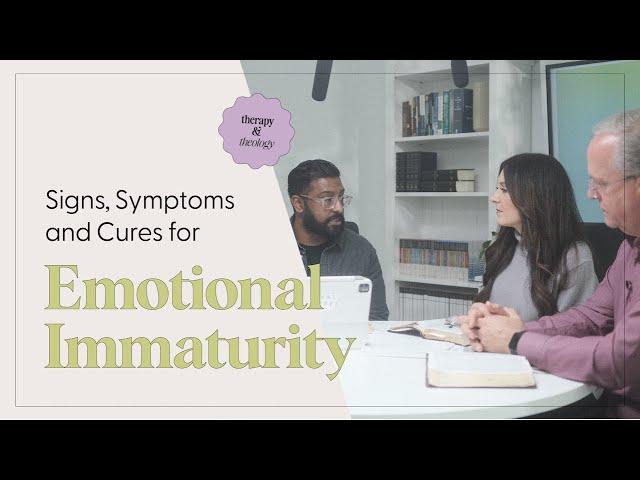 The Signs, Symptoms and Cures for Emotional Immaturity | Therapy & Theology