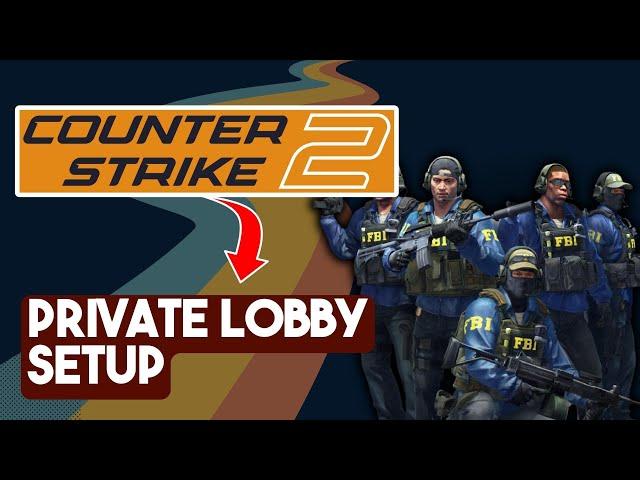 How To Set Up Counter-Strike 2 Private Lobby And Play With Friends In Private