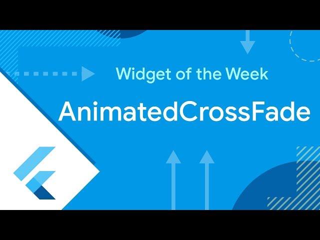 AnimatedCrossFade (Flutter Widget of the Week)