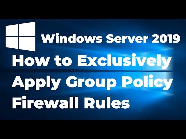 5. How to Exclusively Apply Group Policy Firewall Rules | Windows Server 2019