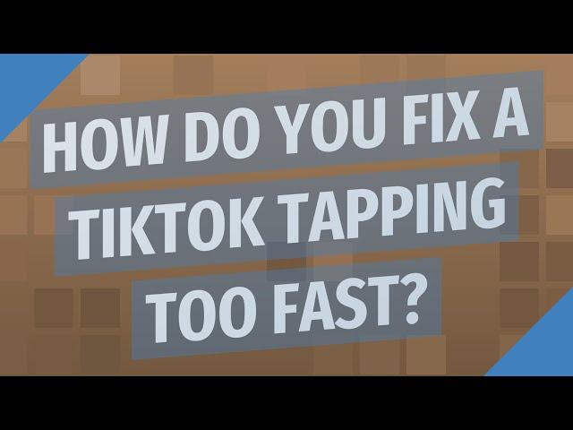 How do you fix a TikTok tapping too fast?