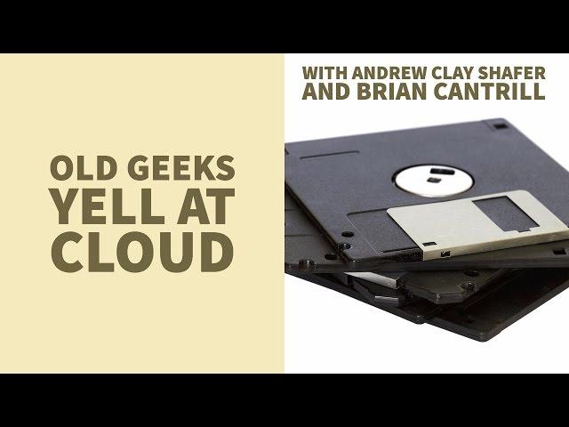 Old Geeks Yell At Cloud (with Andrew Clay Shafer & Bryan Cantrill)