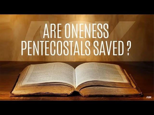 Are Oneness Pentecostals Saved?