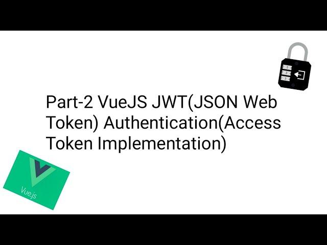 Part-2 VueJS3.0 JWT(JSON Web Token) Authentication(Access Token Implementation)