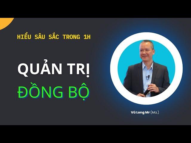 Quản trị doanh nghiệp đồng bộ | Hiểu sâu sắc chỉ trong 1h học Video này | Vũ Long - Giamdoc.net