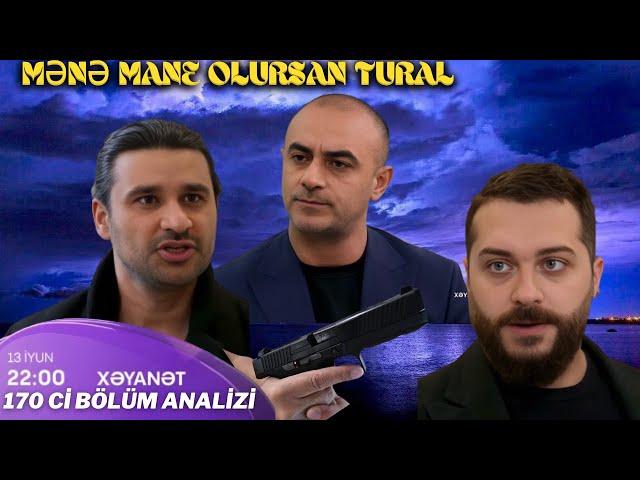 Xəyanət Serialı  170 - ci bölüm Analizi, Mənə Mane Olursan Tural.