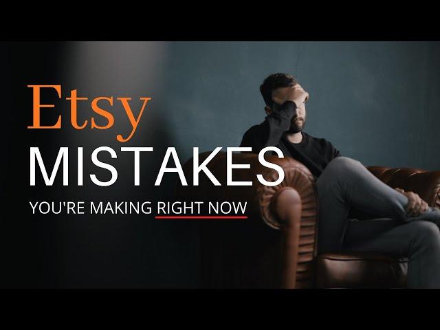 MISTAKES YOU ARE MAKING RIGHT NOW SELLING ON ETSY (Etsy 2020)