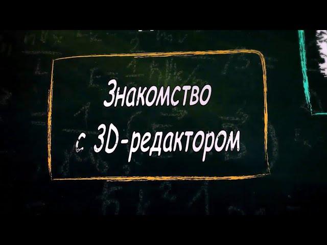 УРОК 32.  Знакомство с 3D редактором (9 класс)