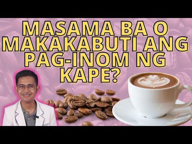 BENEPISYO NG PAG-INOM NG KAPE, MASAMA BA O MABUTI?