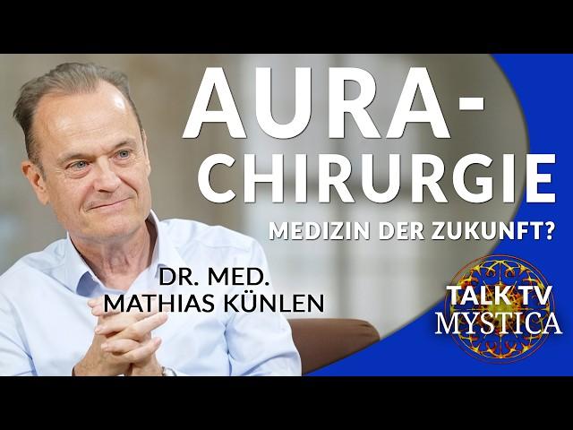 Dr. med. Mathias Künlen: Freiheit durch Aurachirurgie - Die Medizin der Zukunft? | MYSTICA.TV