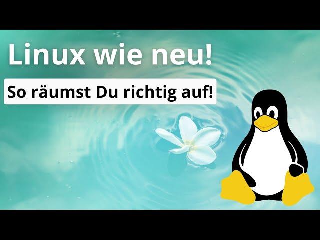 Linux wieder frisch machen - So räumst Du Deinen Rechner auf!