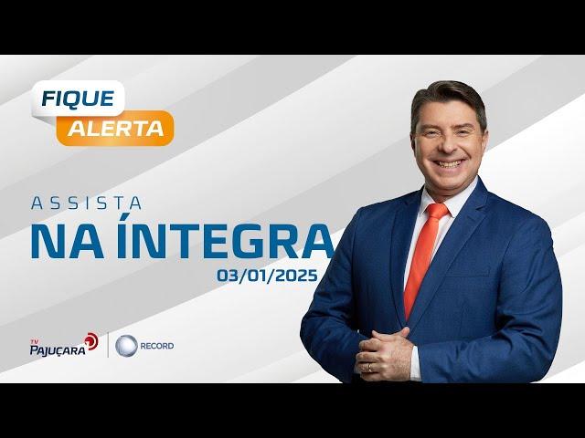 FIQUE ALERTA 03/01/2025 na íntegra | TV Pajuçara