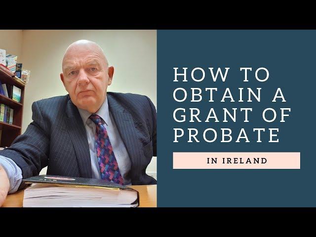 How to Obtain a Grant of Probate in Ireland