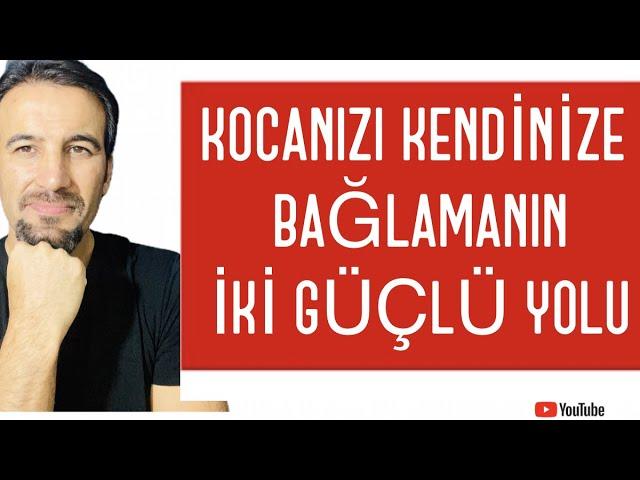 KOCANIZI KENDİNİZE BAĞLAMANIN İKİ GÜÇLÜ YOLU