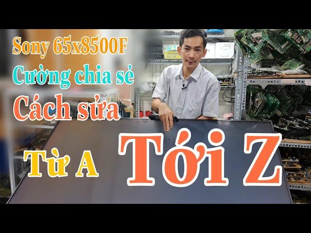 Tivi sony 65X8500F Cường chia sẻ cách sửa từ A tới Z | | lexuancuongtv