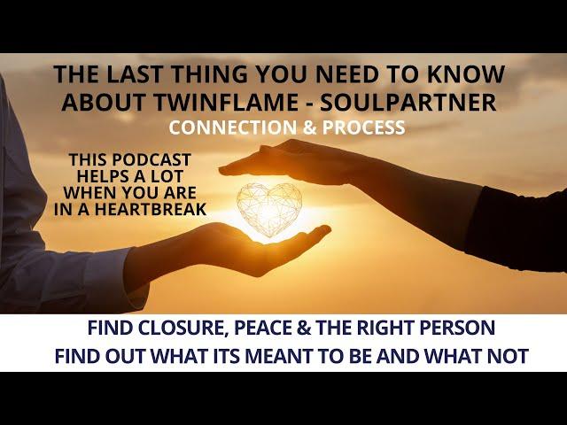 THE LAST THINGS YOU NEED TO KNOW ABOUT TWINFLAME & SOULPARTNER CONNECTION, CLOSURE & HEARTBREAK