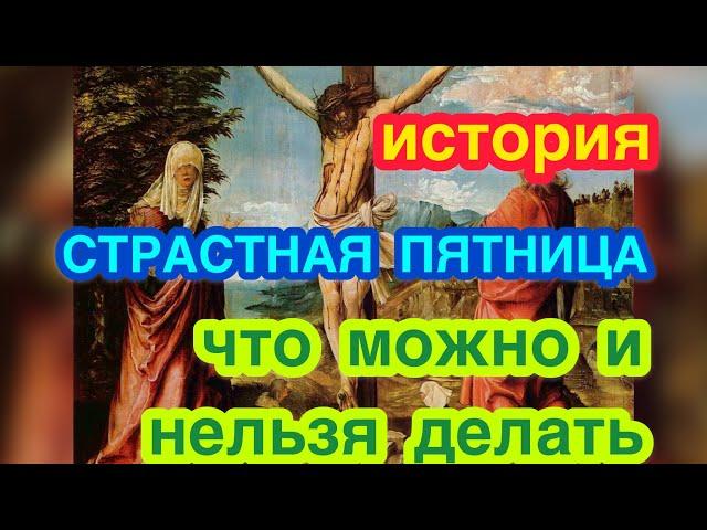 СТРАСТНАЯ ПЯТНИЦА: ЧТО МОЖНО ДЕЛАТЬ И ЧТО НЕЛЬЗЯ ДЕЛАТЬ В СТРАСТНУЮ ПЯТНИЦУ. История праздника