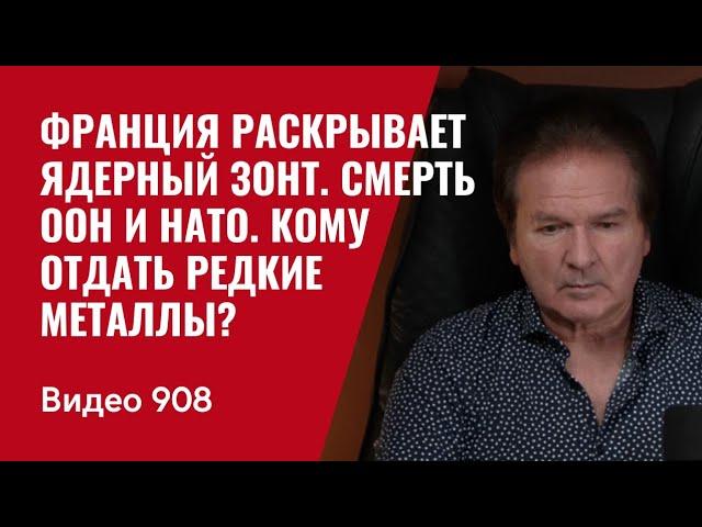 Франция раскрывает ядерный зонт. Смерть ООН и НАТО. Кому отдать редкие металлы?/№908/ Юрий Швец