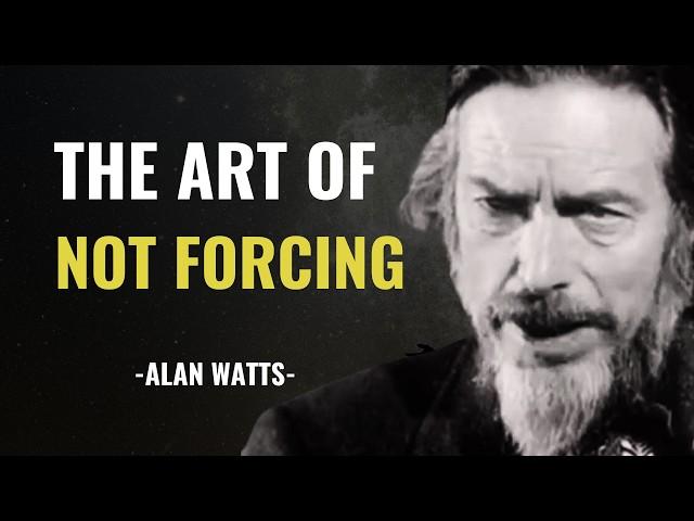 Stop forcing things - Alan Watts