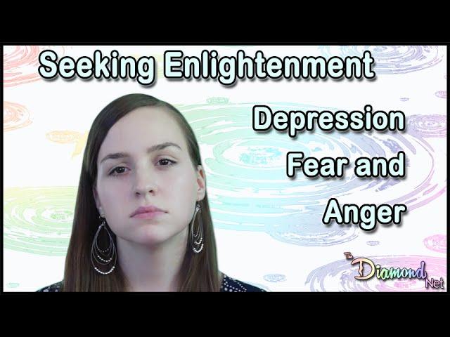 Seeking Enlightenment - Depression Fear and Anger - Spiritual Seeking Traps