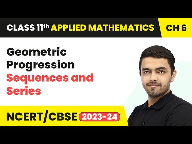 Geometric Progression - Sequences and Series | Class 11 Applied Mathematics Chapter 6