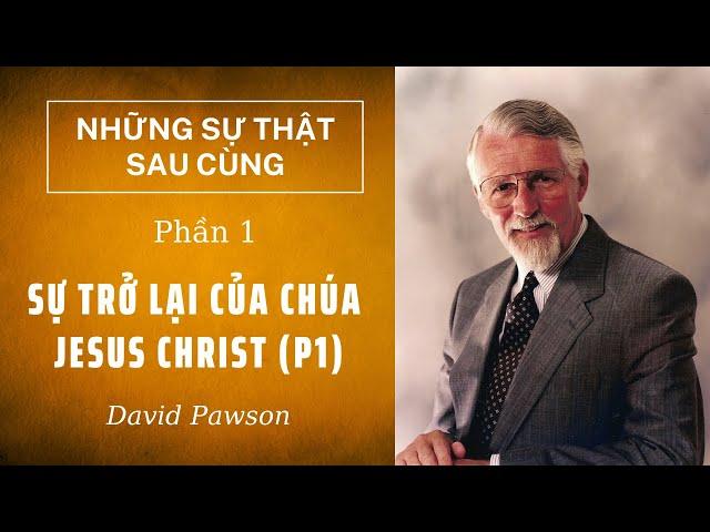 SỰ TRỞ LẠI CỦA CHÚA JESUS (P1) // NHỮNG SỰ THẬT SAU CÙNG (PHẦN 1/6) // DAVID PAWSON