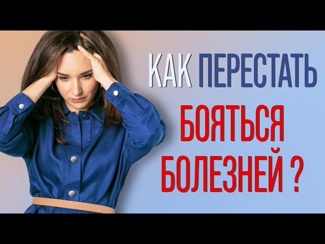 Как перестать бояться болезней? Как избавиться от мнительности и ипохондрии?