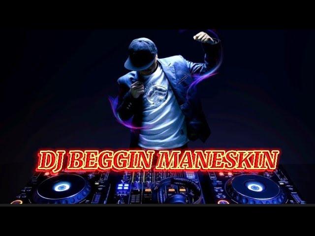 DJ BEGGIN MANESKIN TIKTOK VIRAL REMIX TERBARU FULL BASS 2021 - DJ BEGGIN YOU