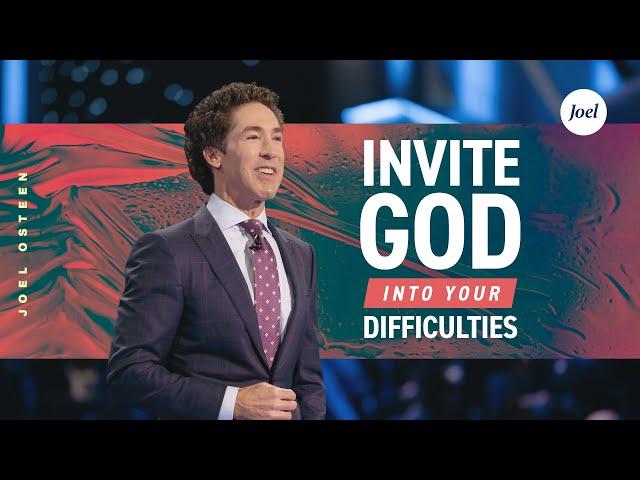 Invite God Into Your Difficulties | Joel Osteen