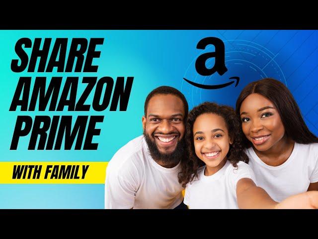 How To Share Amazon Prime Membership With Family