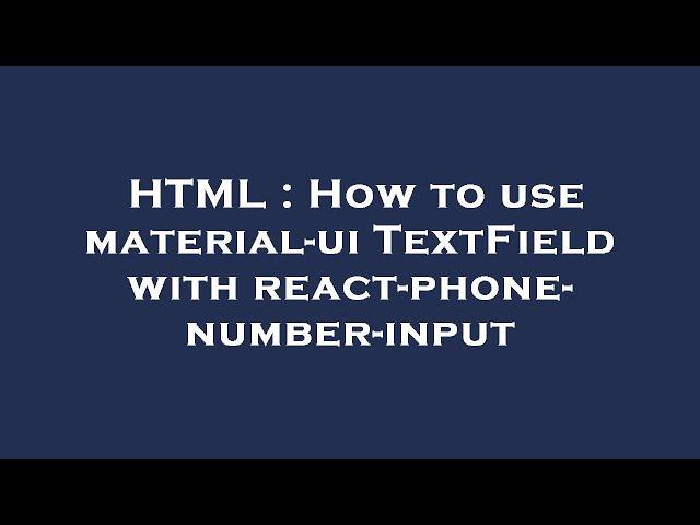 HTML : How to use material-ui TextField with react-phone-number-input