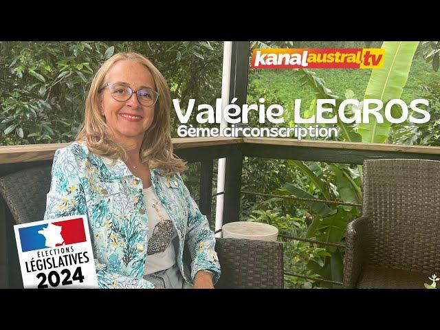 LEGISLATIVE 2024 - Valérie LEGROS  6ème Circonscription - Ile de la REUNION - KANAL AUSTRAL.TV