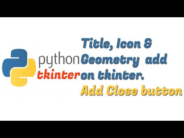 Python Tkinter GUI: Add Title, Icon and Geometry || Add Tkinter Window Close Button || Python tk