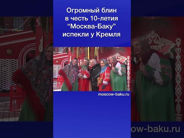 Огромный блин в честь 10-летия “Москва-Баку” испекли у Кремля