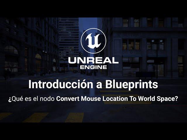 Intro a Blueprints: ¿Qué es el nodo Convert Mouse Location To World Space?