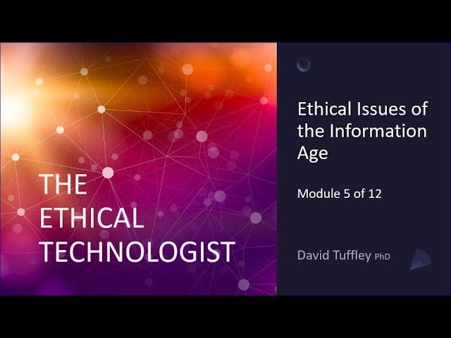 The Ethical Technologist: Ethical issues of the information age (Module 5)