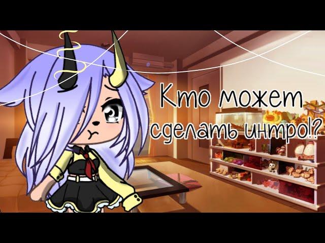 •Кто может сделать интро?!• ||Gacha life||