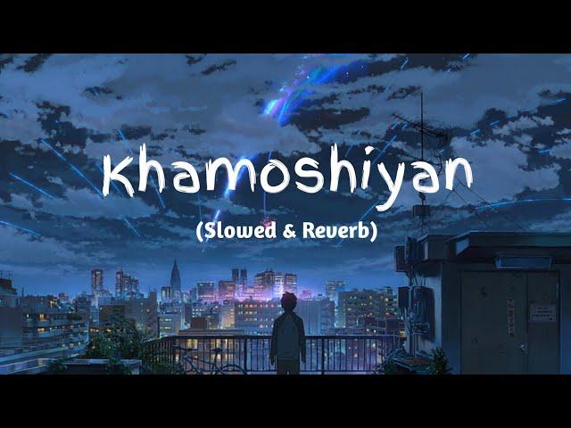 Khamoshiyan - Arijit Singh (Slowed+Reverb+Lofi) Song | Indian Lofi